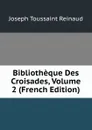 Bibliotheque Des Croisades, Volume 2 (French Edition) - Joseph Toussaint Reinaud