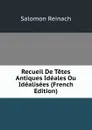 Recueil De Tetes Antiques Ideales Ou Idealisees (French Edition) - Salomon Reinach