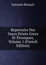 Repertoire Des Vases Peints Grecs Et Etrusques, Volume 1 (French Edition) - Salomon Reinach