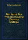 Die Kunst Der Weltanschauung (German Edition) - Johannes Reinke