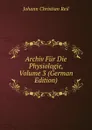 Archiv Fur Die Physiologie, Volume 3 (German Edition) - Johann Christian Reil