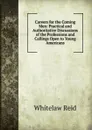 Careers for the Coming Men: Practical and Authoritative Discussions of the Professions and Callings Open to Young Americans - Whitelaw Reid