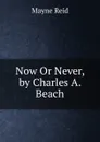 Now Or Never, by Charles A. Beach - Reid Mayne