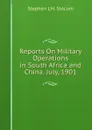 Reports On Military Operations in South Africa and China. July, 1901 - Stephen L'H. Slocum