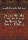 De L.art Militaire Chez Les Arabes Au Moyen Age . (French Edition) - Joseph Toussaint Reinaud
