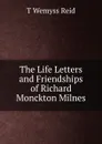 The Life Letters and Friendships of Richard Monckton Milnes - T Wemyss Reid