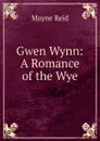 Gwen Wynn: A Romance of the Wye - Reid Mayne