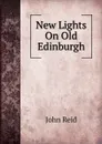New Lights On Old Edinburgh - John Reid