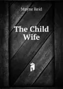 The Child Wife - Reid Mayne