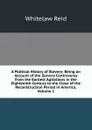 A Political History of Slavery: Being an Account of the Slavery Controversy from the Earliest Agitations in the Eighteenth Century to the Close of the Reconstruction Period in America, Volume 1 - Whitelaw Reid