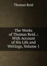 The Works of Thomas Reid .: With Account of His Life and Writings, Volume 1 - Thomas Reid