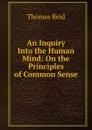 An Inquiry Into the Human Mind: On the Principles of Common Sense - Thomas Reid