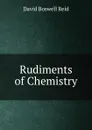 Rudiments of Chemistry - David Boswell Reid