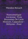 Numismatique Ancienne: Trois Royaumes De L.asie Mineure, Cappadoce--Bithynie--Pont - Théodore Reinach