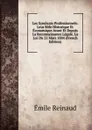 Les Syndicats Professionnels: Leur Role Historique Et Economique Avant Et Depuis La Reconnaissance Legale, La Loi Du 21 Mars 1884 (French Edition) - Émile Reinaud