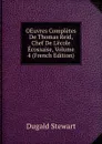 OEuvres Completes De Thomas Reid, Chef De L.ecole Ecossaise, Volume 4 (French Edition) - Stewart Dugald