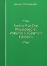 Archiv Fur Die Physiologie, Volume 5 (German Edition) - Johann Christian Reil