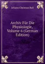 Archiv Fur Die Physiologie, Volume 6 (German Edition) - Johann Christian Reil