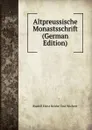 Altpreussische  Monastsschrift (German Edition) - Rudolf Ernst Reicke Und Wichert