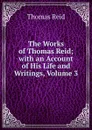 The Works of Thomas Reid; with an Account of His Life and Writings, Volume 3 - Thomas Reid