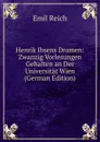 Henrik Ibsens Dramen: Zwanzig Vorlesungen Gehalten an Der Universitat Wien (German Edition) - Emil Reich
