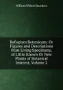 Refugium Botanicum: Or Figures and Descriptions from Living Specimens, of Little Known Or New Plants of Botanical Interest, Volume 2 - William Wilson Saunders