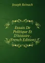 Essais De Politique Et D.histoire . (French Edition) - Joseph Reinach