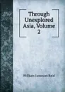 Through Unexplored Asia, Volume 2 - William Jameson Reid