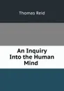 An Inquiry Into the Human Mind . - Thomas Reid