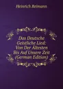 Das Deutsche Geistliche Lied: Von Der Altesten Bis Auf Unsere Zeit (German Edition) - Heinrich Reimann
