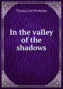 In the valley of the shadows - Thomas Lee Woolwine