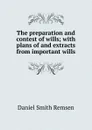 The preparation and contest of wills; with plans of and extracts from important wills - Daniel Smith Remsen