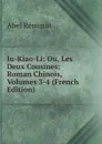 Iu-Kiao-Li: Ou, Les Deux Cousines; Roman Chinois, Volumes 3-4 (French Edition) - Abel Rémusat