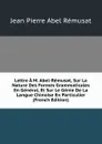 Lettre A M. Abel-Remusat, Sur La Nature Des Formes Grammaticales En General, Et Sur Le Genie De La Langue Chinoise En Particulier (French Edition) - Jean Pierre Abel Rémusat