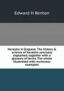 Heraldry in England. The history . science of heraldry concisely explained, together with a glossary of terms. The whole illustrated with numerous examples - Edward H Renton