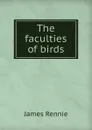 The faculties of birds - James Rennie