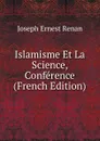 Islamisme Et La Science, Conference (French Edition) - Joseph Ernest Renan