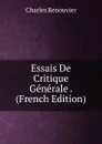 Essais De Critique Generale . (French Edition) - Charles Renouvier