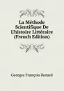 La Methode Scientifique De L.histoire Litteraire (French Edition) - Georges Franc̦ois Renard
