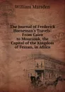 The Journal of Frederick Horneman.s Travels: From Cairo to Mourzouk, the Capital of the Kingdom of Fezzan, in Africa - William Marsden