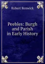 Peebles: Burgh and Parish in Early History - Robert Renwick