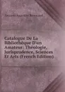 Catalogue De La Bibliotheque D.un Amateur: Theologie, Jurisprudence, Sciences Et Arts (French Edition) - Antoine Augustin Renouard