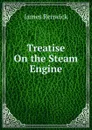 Treatise On the Steam Engine - James Renwick