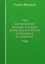 Contributions Towards a History of the Ancient Parish of Prestbury: In Cheshire - Frank Renaud