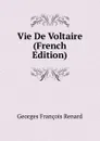 Vie De Voltaire (French Edition) - Georges Franc̦ois Renard