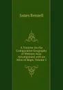 A Treatise On the Comparative Geography of Western Asia: Accompanied with an Atlas of Maps, Volume 1 - James Rennell