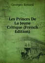 Les Princes De La Jeune Critique (French Edition) - Georges Renard