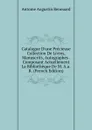 Catalogue D.une Precieuse Collection De Livres, Manuscrits, Autographes . Composant Actuellement La Bibliotheque De M. A.a.R. (French Edition) - Antoine Augustin Renouard