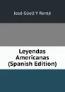 Leyendas Americanas (Spanish Edition) - José Güell y Renté