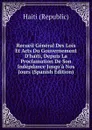 Recueil General Des Lois Et Acts Du Gouvernement D.haiti, Depuis La Proclamation De Son Indepdance Jusqu.a Nos Jours (Spanish Edition) - Haiti (Republic)